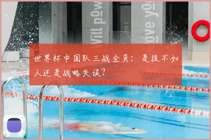 世界杯中国队三战全负：是技不如人还是战略失误？