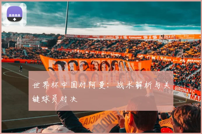 世界杯中国对阿曼：战术解析与关键球员对决