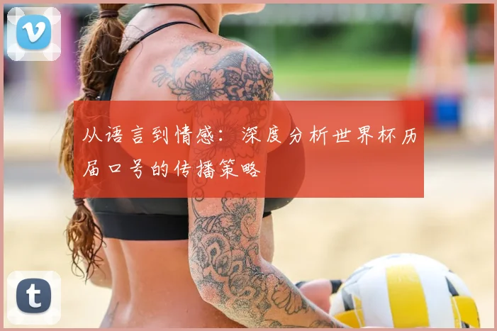 从语言到情感:深度分析世界杯历届口号的传播策略